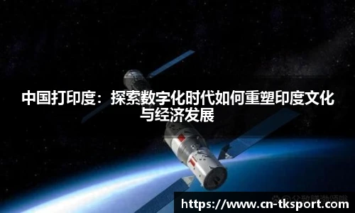 中国打印度：探索数字化时代如何重塑印度文化与经济发展