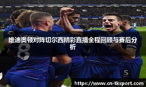 维迪奥顿对阵切尔西精彩直播全程回顾与赛后分析