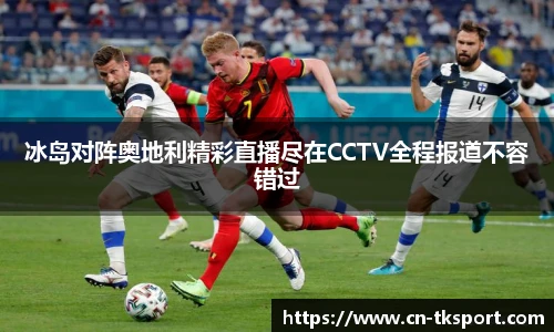 冰岛对阵奥地利精彩直播尽在CCTV全程报道不容错过