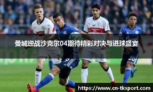 曼城迎战沙克尔04期待精彩对决与进球盛宴